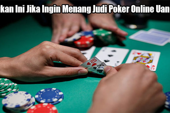 Lakukan Ini Jika Ingin Menang Judi Poker Online Uang Asli